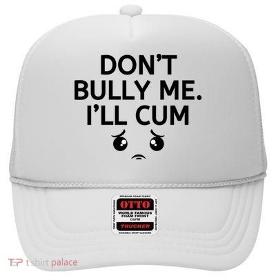 Don’t Bully Me. I’ll Cum High Crown Mesh Back Trucker Hat