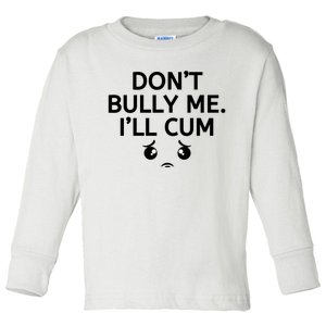 Don’t Bully Me. I’ll Cum Toddler Long Sleeve Shirt