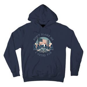 DonT Blame Me I Voted For Kamala Pro Harris Supporter Tall Hoodie