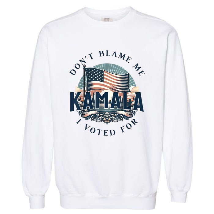 DonT Blame Me I Voted For Kamala Pro Harris Supporter Garment-Dyed Sweatshirt