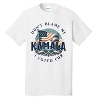 DonT Blame Me I Voted For Kamala Pro Harris Supporter Tall T-Shirt