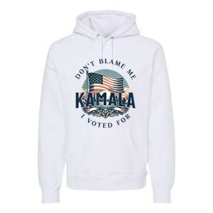 DonT Blame Me I Voted For Kamala Pro Harris Supporter Premium Hoodie