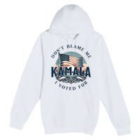 DonT Blame Me I Voted For Kamala Pro Harris Supporter Premium Pullover Hoodie