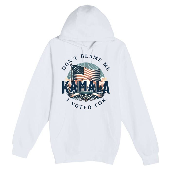 DonT Blame Me I Voted For Kamala Pro Harris Supporter Premium Pullover Hoodie