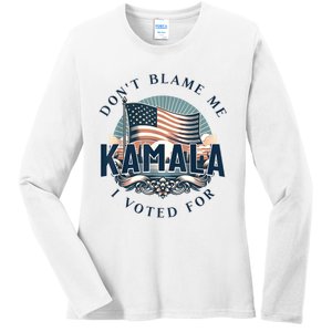 DonT Blame Me I Voted For Kamala Pro Harris Supporter Ladies Long Sleeve Shirt