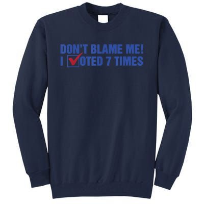 Dont Blame Me! I Voted 7 Times Tall Sweatshirt