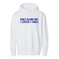 Dont Blame Me! I Voted 7 Times Garment-Dyed Fleece Hoodie