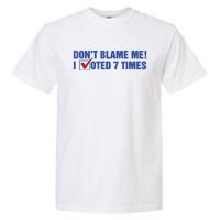 Dont Blame Me! I Voted 7 Times Garment-Dyed Heavyweight T-Shirt