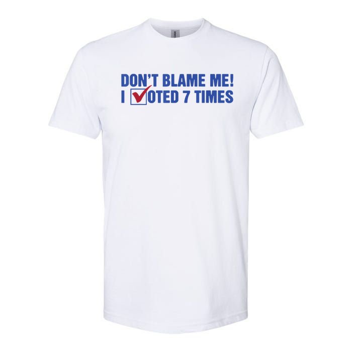 Dont Blame Me! I Voted 7 Times Softstyle CVC T-Shirt