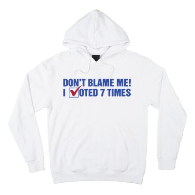 Dont Blame Me! I Voted 7 Times Hoodie