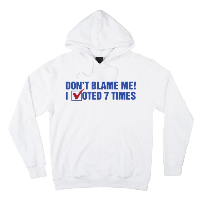 Dont Blame Me! I Voted 7 Times Hoodie