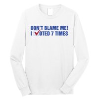 Dont Blame Me! I Voted 7 Times Long Sleeve Shirt