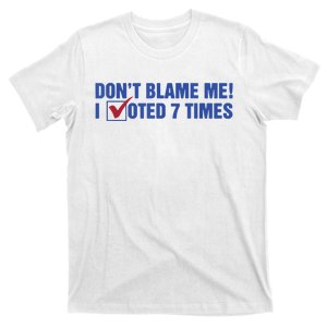 Dont Blame Me! I Voted 7 Times T-Shirt