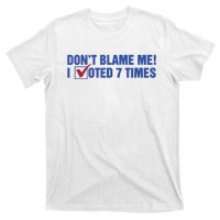 Dont Blame Me! I Voted 7 Times T-Shirt