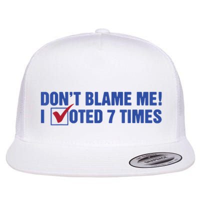 Dont Blame Me! I Voted 7 Times Flat Bill Trucker Hat