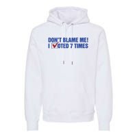 Dont Blame Me! I Voted 7 Times Premium Hoodie