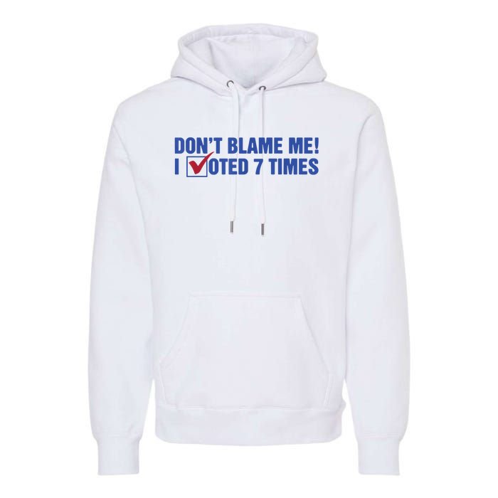 Dont Blame Me! I Voted 7 Times Premium Hoodie