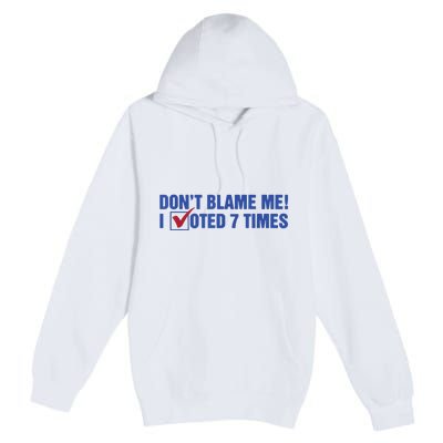 Dont Blame Me! I Voted 7 Times Premium Pullover Hoodie