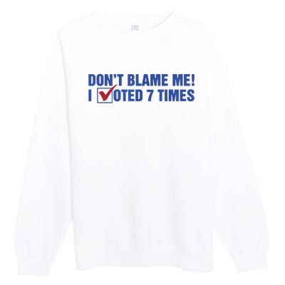 Dont Blame Me! I Voted 7 Times Premium Crewneck Sweatshirt