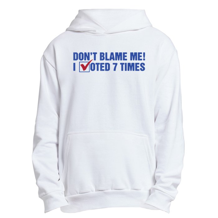 Dont Blame Me! I Voted 7 Times Urban Pullover Hoodie