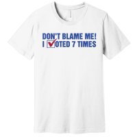 Dont Blame Me! I Voted 7 Times Premium T-Shirt