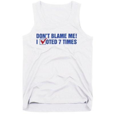 Dont Blame Me! I Voted 7 Times Tank Top