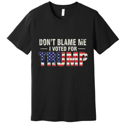 Dont Blame Me I Voted For Trump Vintage Usa Flag Patriots Premium T-Shirt