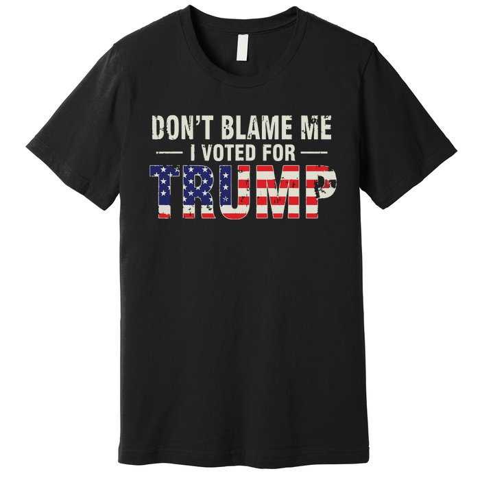 Dont Blame Me I Voted For Trump Vintage Usa Flag Patriots Premium T-Shirt