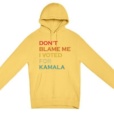 DonT Blame Me I Voted For Kamala Pro Harris Supporter Premium Pullover Hoodie