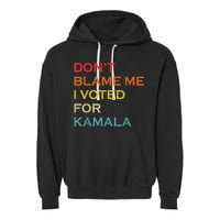 DonT Blame Me I Voted For Kamala Pro Harris Supporter Garment-Dyed Fleece Hoodie