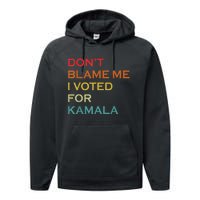 DonT Blame Me I Voted For Kamala Pro Harris Supporter Performance Fleece Hoodie