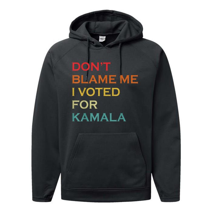 DonT Blame Me I Voted For Kamala Pro Harris Supporter Performance Fleece Hoodie