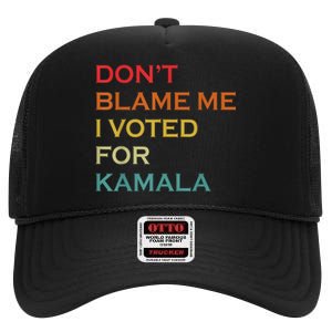 DonT Blame Me I Voted For Kamala Pro Harris Supporter High Crown Mesh Back Trucker Hat