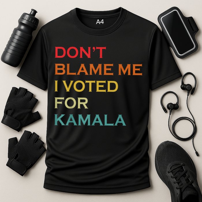 DonT Blame Me I Voted For Kamala Pro Harris Supporter Performance Shirt