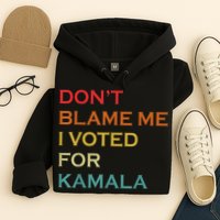 DonT Blame Me I Voted For Kamala Pro Harris Supporter Hoodie