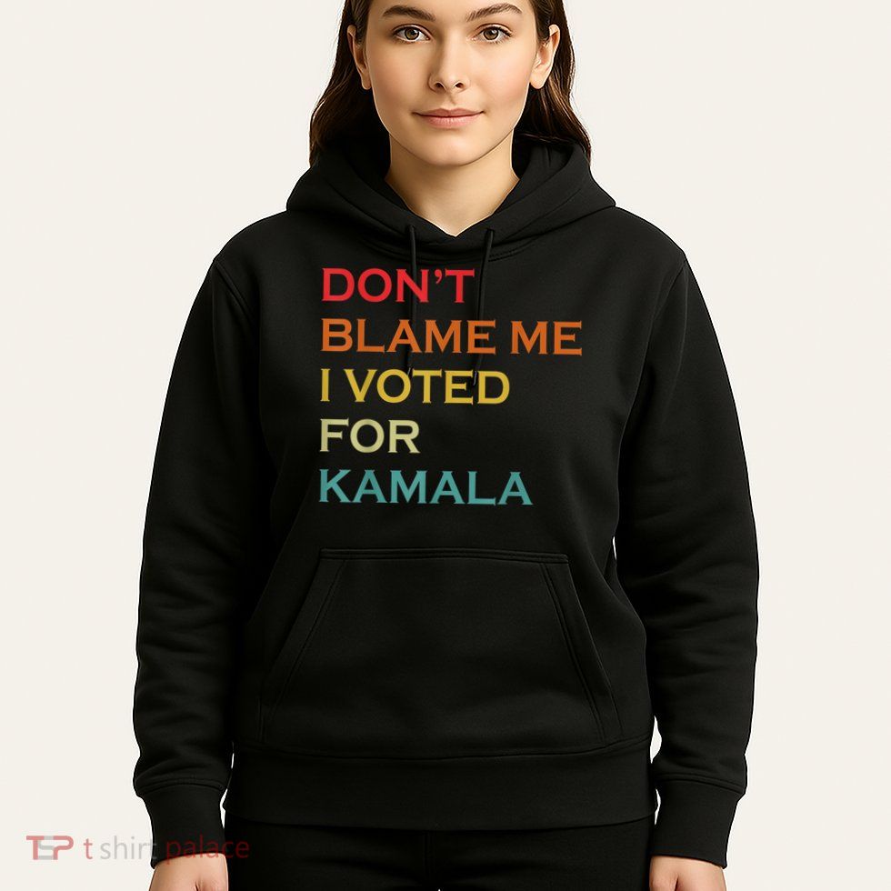 DonT Blame Me I Voted For Kamala Pro Harris Supporter Hoodie
