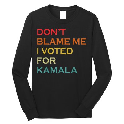 DonT Blame Me I Voted For Kamala Pro Harris Supporter Long Sleeve Shirt
