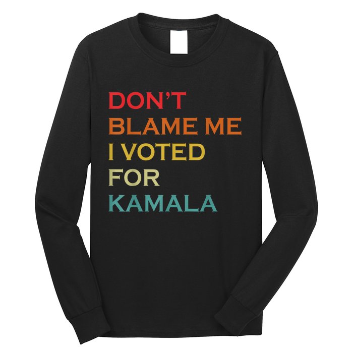 DonT Blame Me I Voted For Kamala Pro Harris Supporter Long Sleeve Shirt