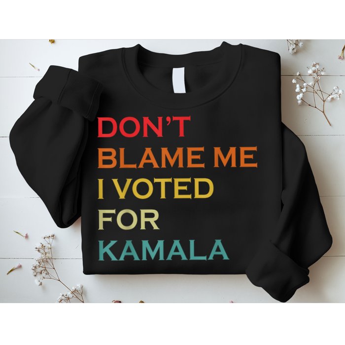 DonT Blame Me I Voted For Kamala Pro Harris Supporter Sweatshirt