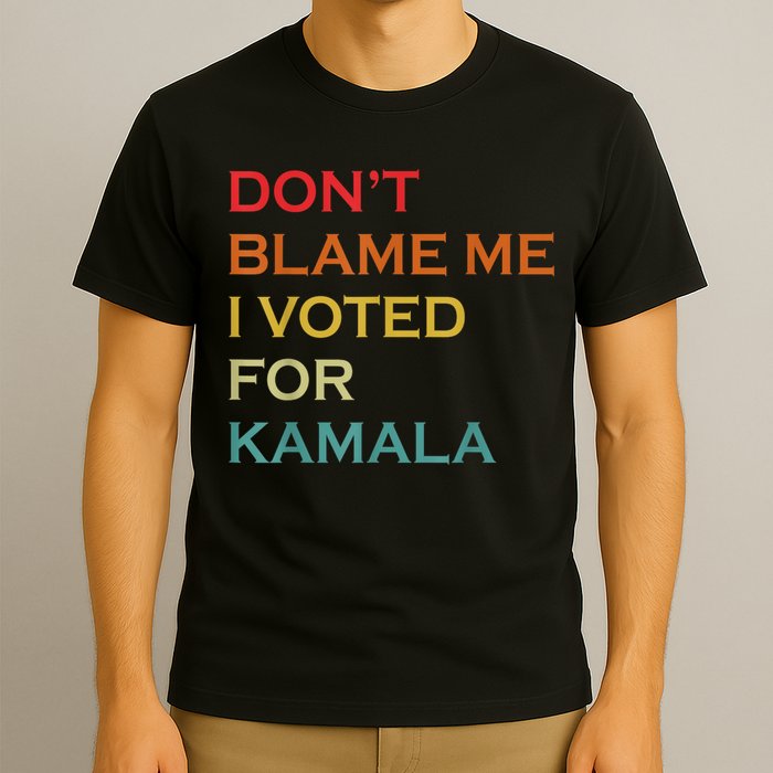 DonT Blame Me I Voted For Kamala Pro Harris Supporter T-Shirt