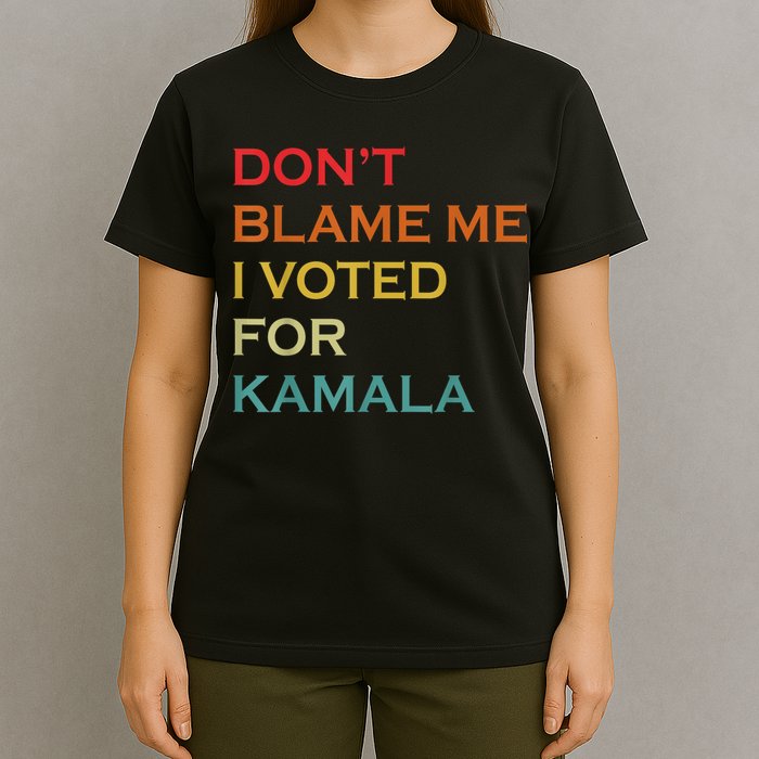 DonT Blame Me I Voted For Kamala Pro Harris Supporter T-Shirt