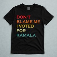 DonT Blame Me I Voted For Kamala Pro Harris Supporter T-Shirt