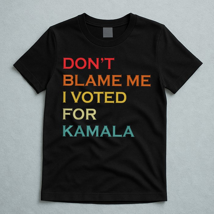 DonT Blame Me I Voted For Kamala Pro Harris Supporter T-Shirt