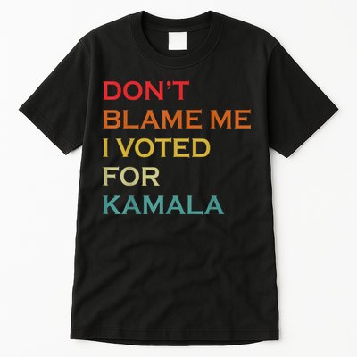 DonT Blame Me I Voted For Kamala Pro Harris Supporter Tall T-Shirt