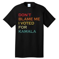 DonT Blame Me I Voted For Kamala Pro Harris Supporter Tall T-Shirt