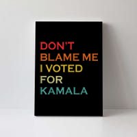 DonT Blame Me I Voted For Kamala Pro Harris Supporter Canvas