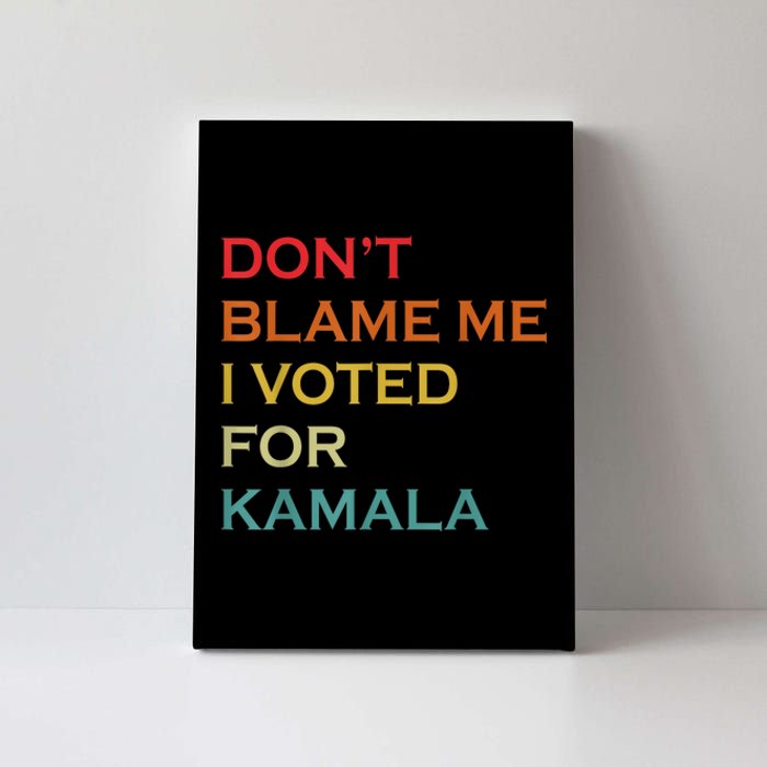 DonT Blame Me I Voted For Kamala Pro Harris Supporter Canvas