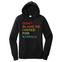 DonT Blame Me I Voted For Kamala Pro Harris Supporter Women's Pullover Hoodie