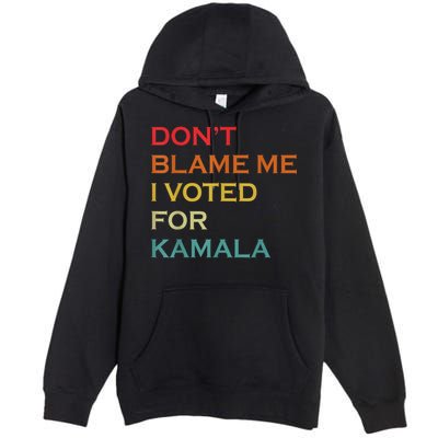 DonT Blame Me I Voted For Kamala Pro Harris Supporter Premium Pullover Hoodie