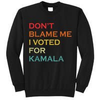 DonT Blame Me I Voted For Kamala Pro Harris Supporter Tall Sweatshirt